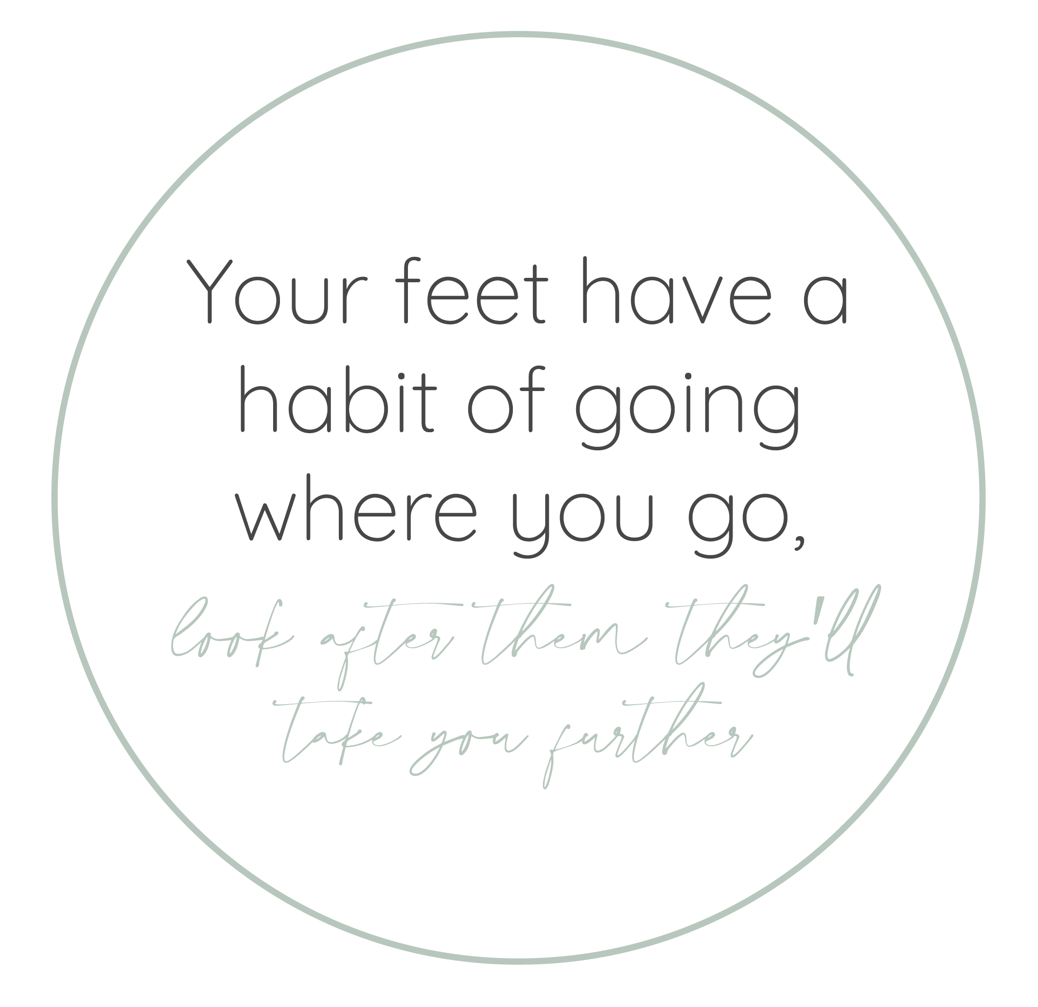 Your feet have a habit of going where you go, look after them they'll take care of you